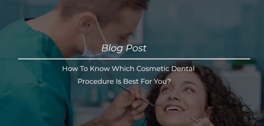 How To Know Which Cosmetic Dental Procedure Is Best For You_